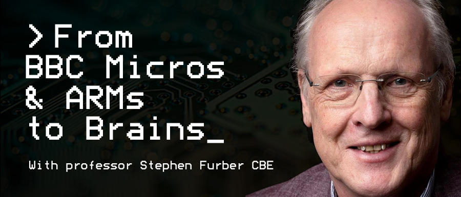 From BBC Micros & ARMs to Brains - with professor Stephen Furber CBE