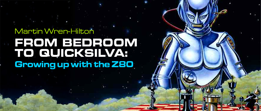 From Bedroom to Quicksilva: Growing Up with the Z80 - with Martin Wren-Hilton